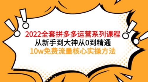 2022全套拼多多运营课程,从新手到大神从0到精通,10w免费流量核心实操方法