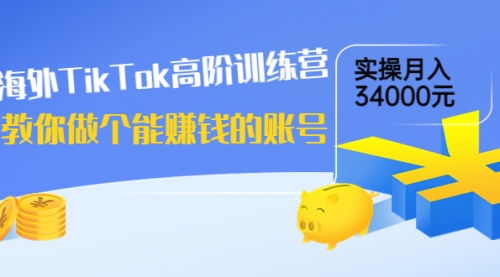 海外TikTok高阶训练营:教你做个能赚钱的账号,实操月入34000元!