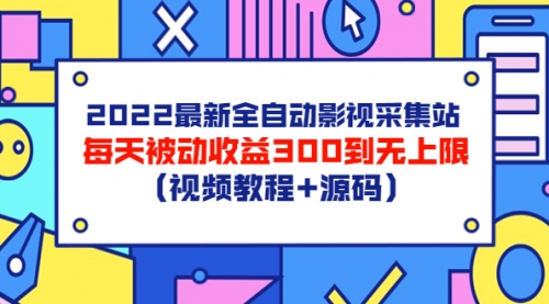 2022最新全自动影视采集站,每天被动收益300到无上限(视频教程+源码)