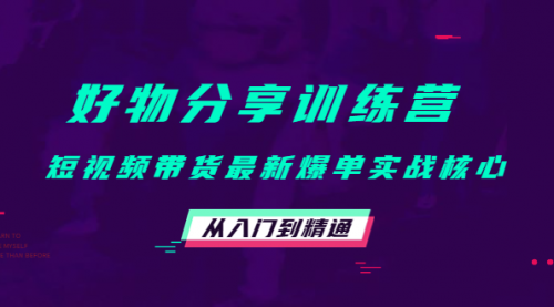 好物分享训练营:短视频带货最新爆单实战核心,从入门到精通!