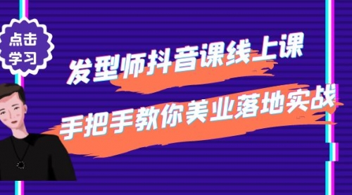 发型师抖音课线上课,手把手教你美业落地实战【41节视频课】