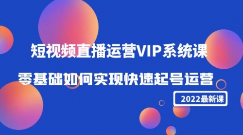 最新短视频视频直播运营VIP课:零基础如何实现快速起号运营(价值2999)
