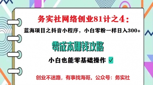 务实社网创81之04:最新偏门抖音小程序暴力变现项目,小白复制粘贴也可日入300+