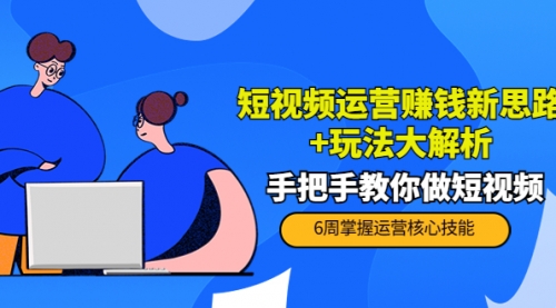 短视频运营赚钱新思路+玩法大解析:手把手教你做短视频【PETER最新更新中】