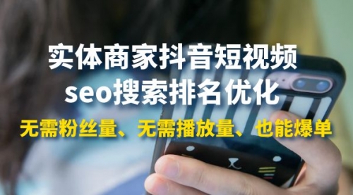 实体商家抖音短视频seo搜索排名优化:无需粉丝量、无需播放量、也能爆单