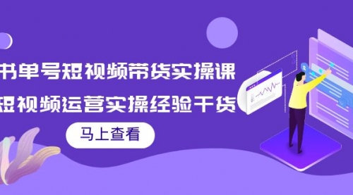 书单号短视频带货实操课:短视频运营实操经验干货分享!