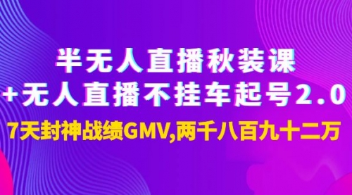 半无人直播秋装课+无人直播不挂车起号2.0:7天封神战绩GMV两千八百九十二万